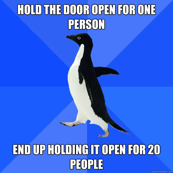 Hold the door open for one person End up holding it open for 20 people  Socially Awkward Penguin