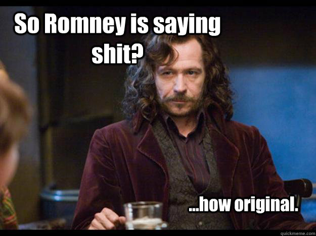 So Romney is saying shit? ...how original.  