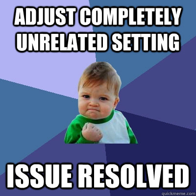 Adjust completely unrelated setting issue resolved  Success Kid