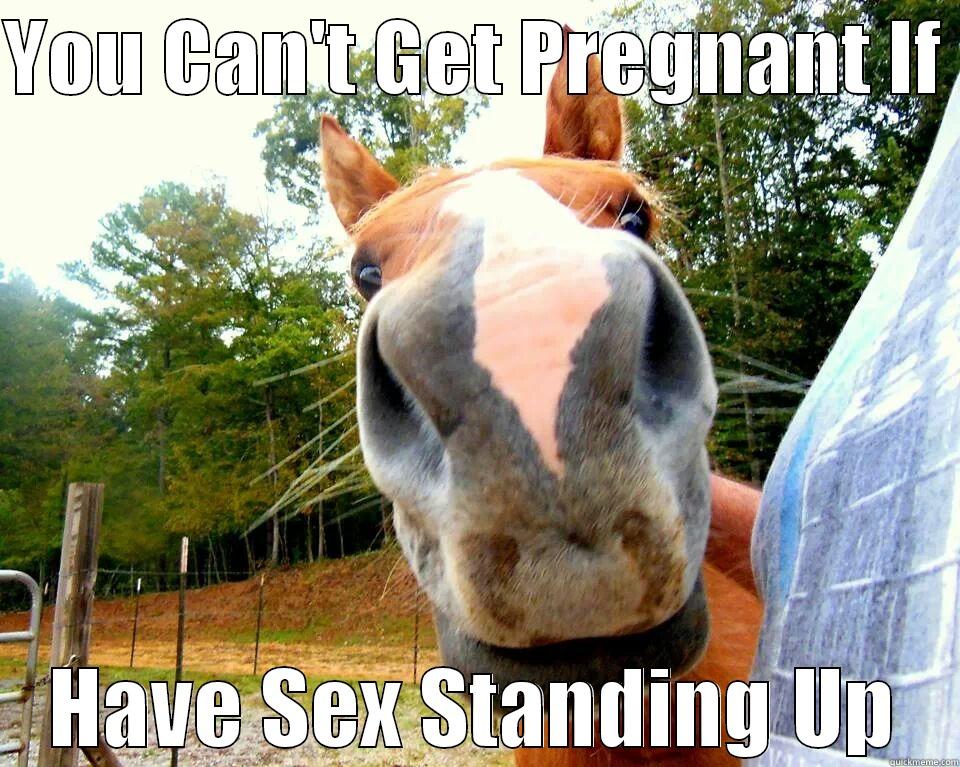 YOU CAN'T GET PREGNANT IF  HAVE SEX STANDING UP Misc