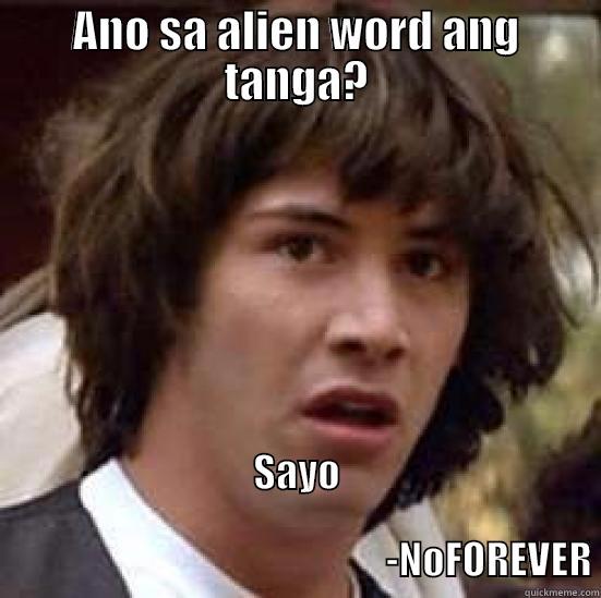 ANO SA ALIEN WORD ANG TANGA? SAYO                                                                                                                           -NOFOREVER conspiracy keanu