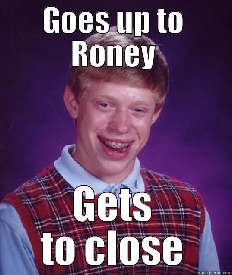 GOES UP TO RONEY GETS TO CLOSE Bad Luck Brian
