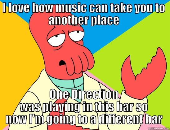I LOVE HOW MUSIC CAN TAKE YOU TO ANOTHER PLACE ONE DIRECTION WAS PLAYING IN THIS BAR SO NOW I'M GOING TO A DIFFERENT BAR Futurama Zoidberg 