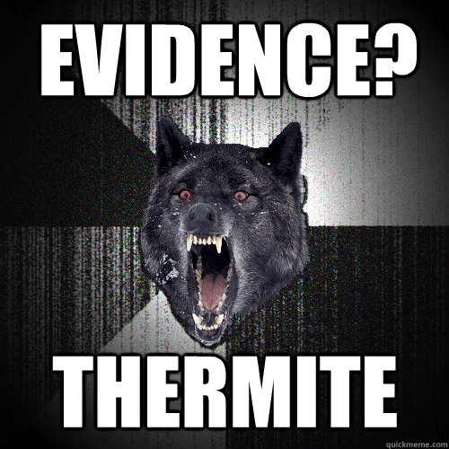 evidence? thermite  Insanity Wolf