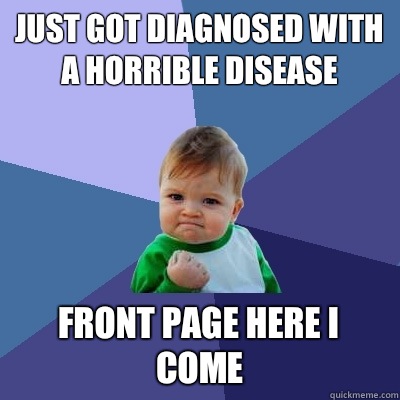 Just Got Diagnosed With A Horrible Disease Front Page Here I Come  Success Kid