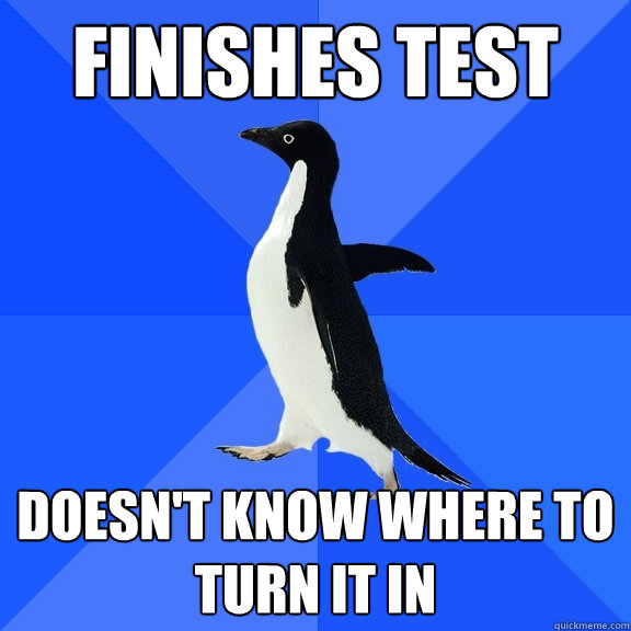 Finishes Test Doesn't Know Where To Turn It In  Socially Awkward Penguin