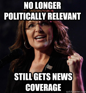 No longer politically relevant still gets news coverage  Sarah Palin Success Kid