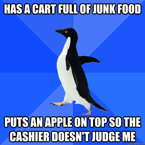 has a cart full of junk food puts an apple on top so the cashier doesn't judge me  Socially Awkward Penguin