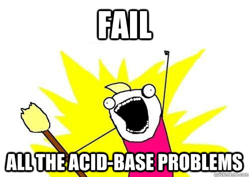 fail all the acid-base problems  x all the y