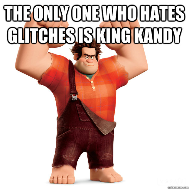 the only one who hates glitches is king kandy  - the only one who hates glitches is king kandy   Wreck-It Ralph