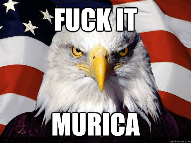 FUCK IT MURICA  Evil American Eagle