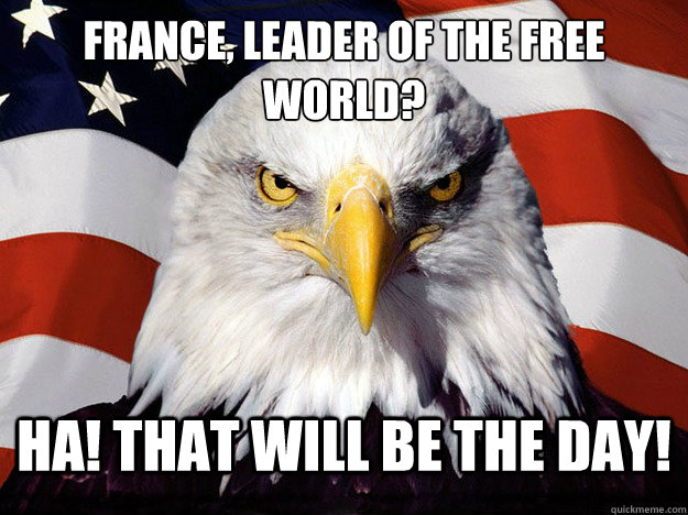 France, Leader Of The Free World? HA! That Will Be The Day!  Evil American Eagle