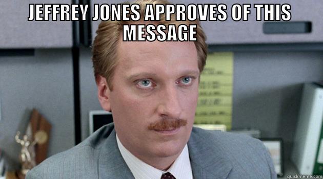 JEFFREY JONES APPROVES OF THIS MESSAGE  Misc