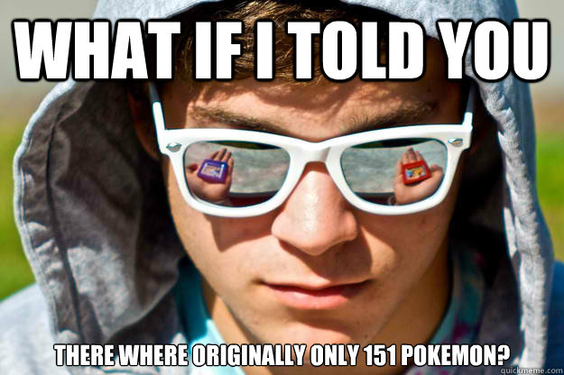 What if I told you There where originally only 151 Pokemon?  Pokemon Morpheus
