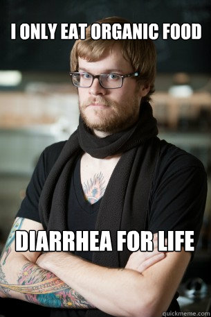 I only eat organic food diarrhea for life  Hipster Barista