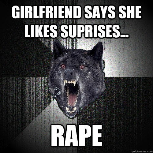 Girlfriend says she likes suprises... Rape - Girlfriend says she likes suprises... Rape  Insanity Wolf
