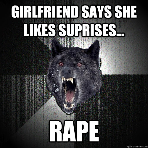 Girlfriend says she likes suprises... Rape  Insanity Wolf