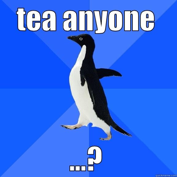 TEA ANYONE ...? Socially Awkward Penguin