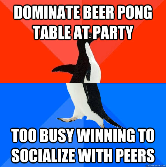 Dominate Beer pong table at party too busy winning to socialize with peers  Socially Awesome Awkward Penguin