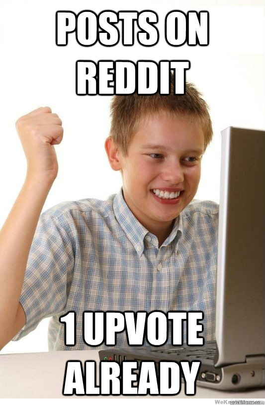 Posts on Reddit 1 upvote already  First Day On Internet Kid