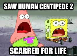 saw human centipede 2 scarred for life - saw human centipede 2 scarred for life  spongebob amazed