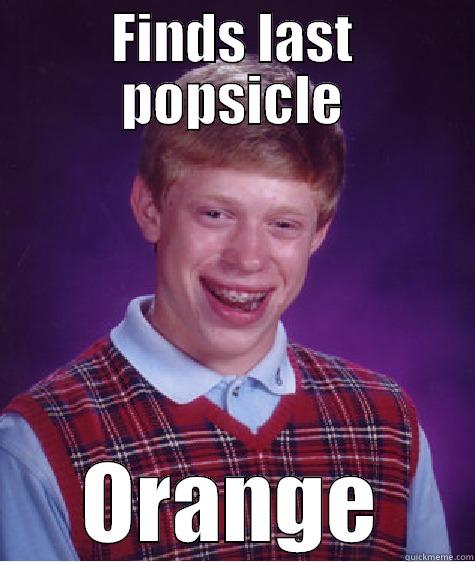 FINDS LAST POPSICLE ORANGE Bad Luck Brian