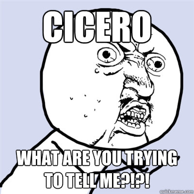 Cicero what are you trying to tell me?!?! - Cicero what are you trying to tell me?!?!  Cicero