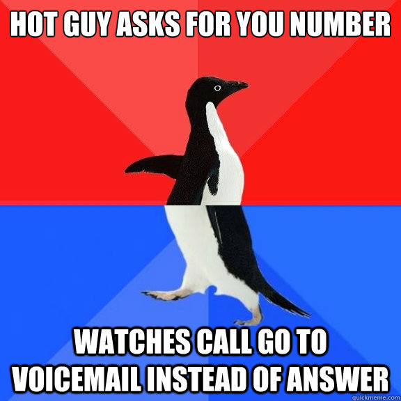 hot guy asks for you number watches call go to voicemail instead of answer  Socially Awksome Penguin