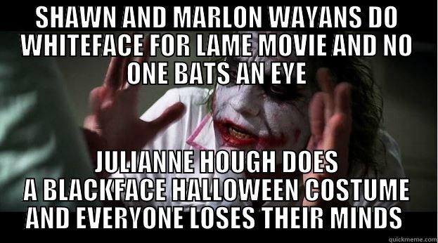 SHAWN AND MARLON WAYANS DO WHITEFACE FOR LAME MOVIE AND NO ONE BATS AN EYE JULIANNE HOUGH DOES A BLACKFACE HALLOWEEN COSTUME AND EVERYONE LOSES THEIR MINDS  Joker Mind Loss