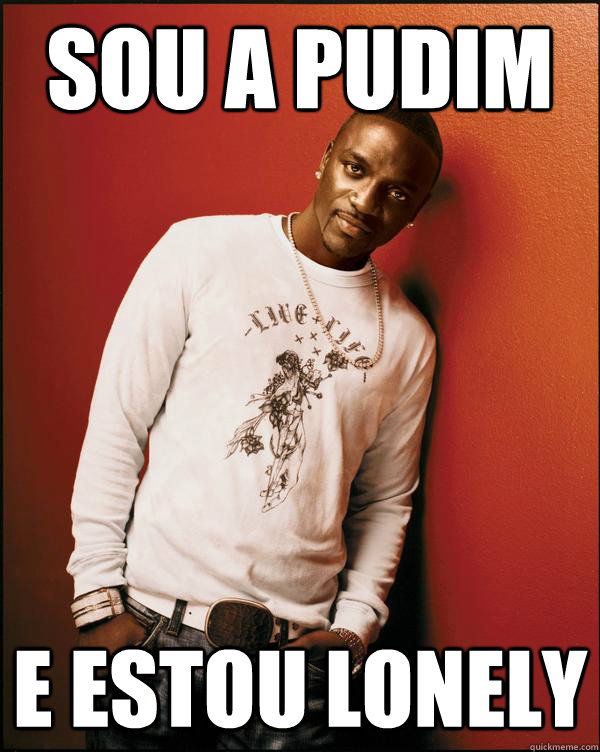 sou a pudim e estou lonely  Advice Akon