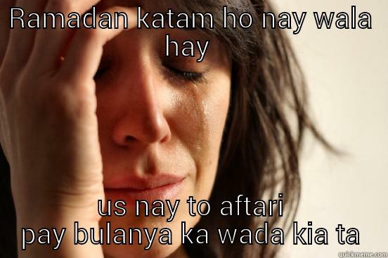 RAMADAN KATAM HO NAY WALA HAY  US NAY TO AFTARI PAY BULANYA KA WADA KIA TA First World Problems