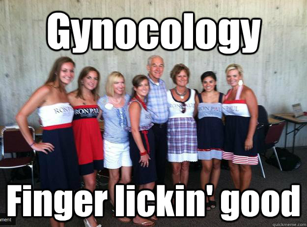 Gynocology Finger lickin' good - Gynocology Finger lickin' good  Ron paul win