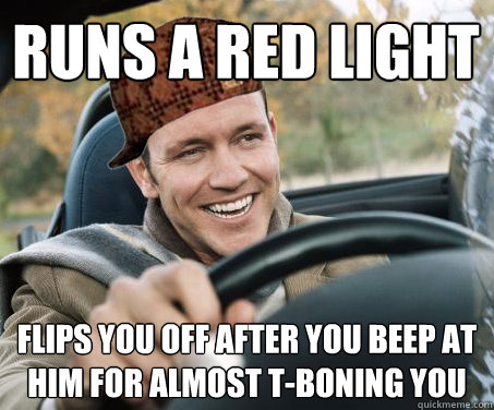 Runs a red light Flips you off after you beep at him for almost t-boning you  SCUMBAG DRIVER