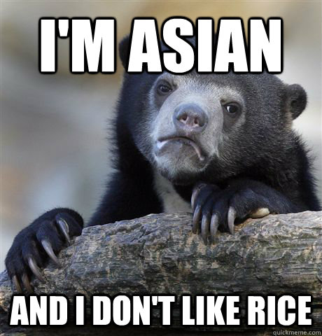 I'm Asian And I don't like rice  Confession Bear