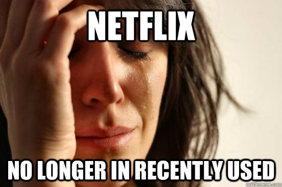 netflix no longer in recently used  First World Problems