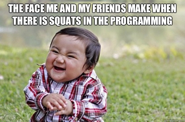 The face me and my friends make when there is squats in the programming   Evil Baby