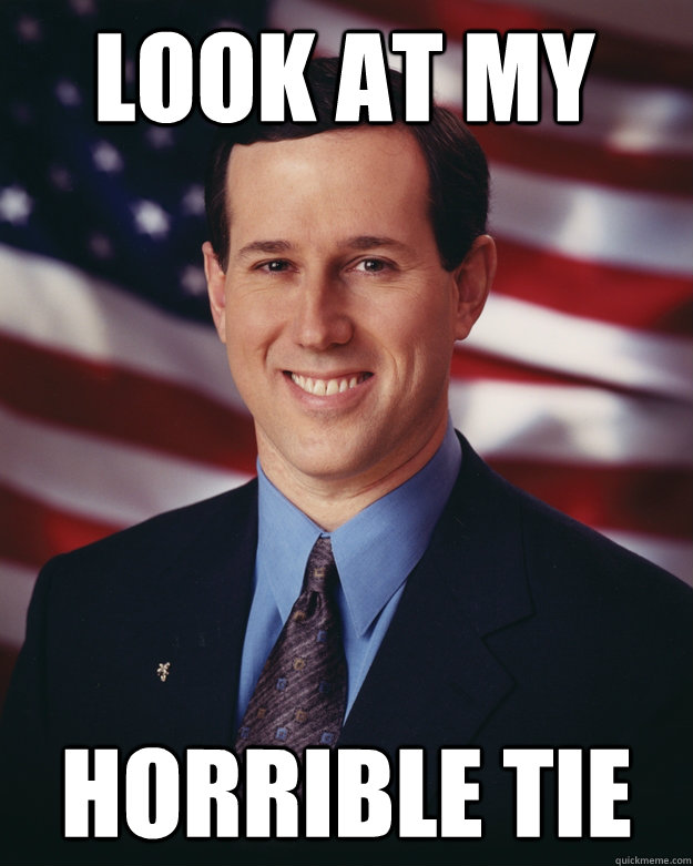 Look at my  horrible tie  Rick Santorum
