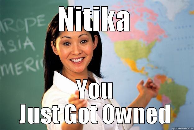 NITIKA YOU JUST GOT OWNED Unhelpful High School Teacher