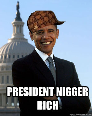 President Nigger Rich    Scumbag Obama