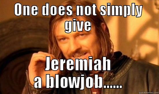 ONE DOES NOT SIMPLY GIVE JEREMIAH A BLOWJOB...... Boromir