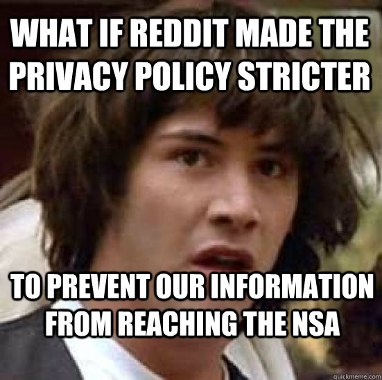 What if Reddit made the privacy policy stricter to prevent our information from reaching the NSA - What if Reddit made the privacy policy stricter to prevent our information from reaching the NSA  conspiracy keanu