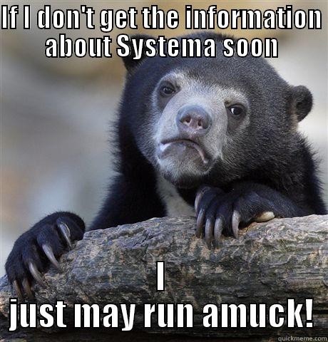 IF I DON'T GET THE INFORMATION ABOUT SYSTEMA SOON I JUST MAY RUN AMUCK! Confession Bear