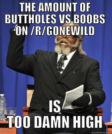 THE AMOUNT OF BUTTHOLES VS BOOBS ON /R/GONEWILD IS TOO DAMN HIGH The Rent Is Too Damn High
