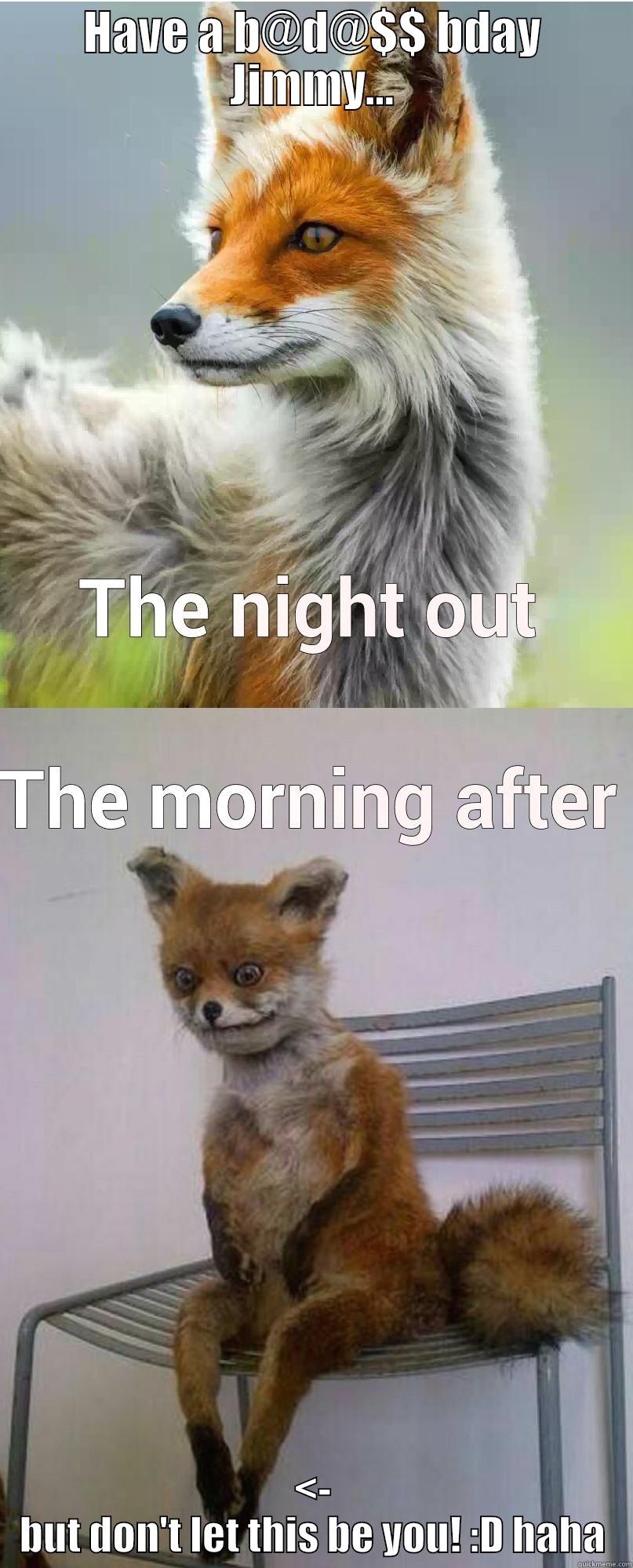 HAVE A B@D@$$ BDAY JIMMY... <- BUT DON'T LET THIS BE YOU! :D HAHA Misc