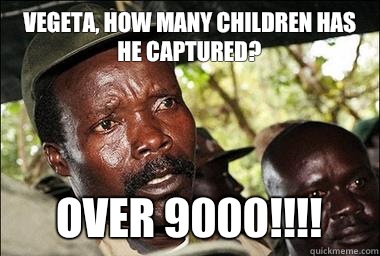 Vegeta, how many children has he captured? OVER 9000!!!!  Scumbag Kony