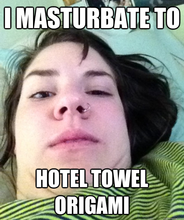 I masturbate to hotel towel origami   