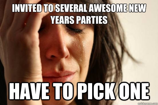 Invited to several awesome new years parties Have to pick one  First World Problems