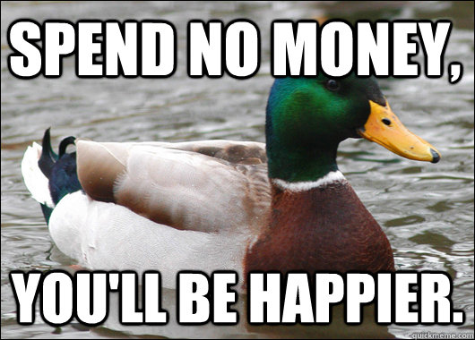 Spend no money, You'll be happier.  Actual Advice Mallard