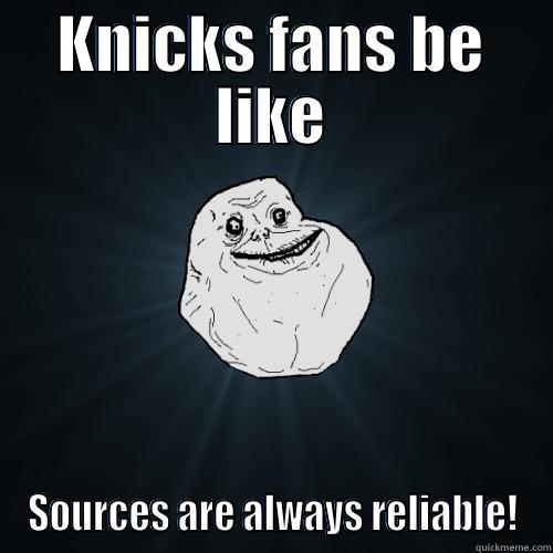 KNICKS FANS BE LIKE SOURCES ARE ALWAYS RELIABLE! Forever Alone