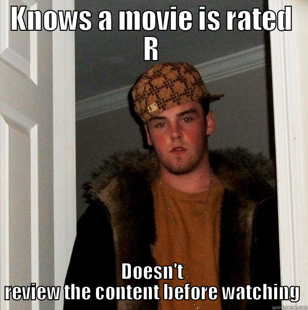 KNOWS A MOVIE IS RATED R DOESN'T REVIEW THE CONTENT BEFORE WATCHING Scumbag Steve